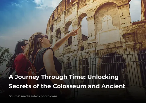 A Journey Through Time: Unlocking the Secrets of the Colosseum and Ancient Rome