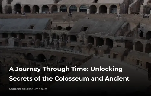 A Journey Through Time: Unlocking the Secrets of the Colosseum and Ancient Rome