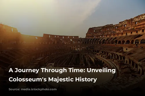 A Journey Through Time: Unveiling the Colosseum's Majestic History