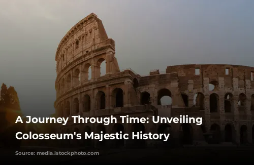 A Journey Through Time: Unveiling the Colosseum's Majestic History