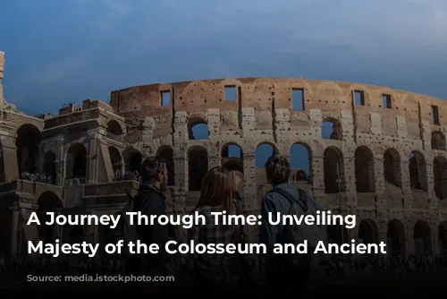 A Journey Through Time: Unveiling the Majesty of the Colosseum and Ancient Rome