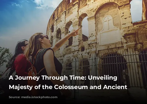 A Journey Through Time: Unveiling the Majesty of the Colosseum and Ancient Rome