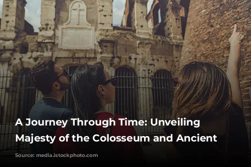 A Journey Through Time: Unveiling the Majesty of the Colosseum and Ancient Rome