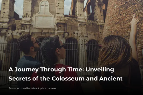 A Journey Through Time: Unveiling the Secrets of the Colosseum and Ancient Rome