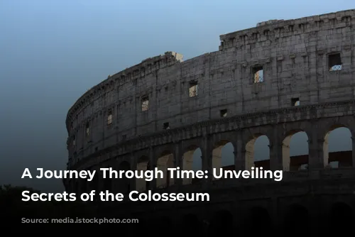 A Journey Through Time: Unveiling the Secrets of the Colosseum