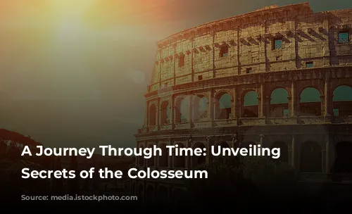 A Journey Through Time: Unveiling the Secrets of the Colosseum