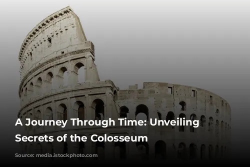 A Journey Through Time: Unveiling the Secrets of the Colosseum