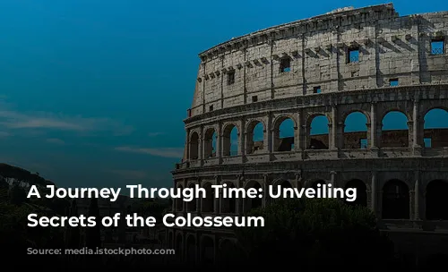 A Journey Through Time: Unveiling the Secrets of the Colosseum