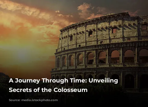 A Journey Through Time: Unveiling the Secrets of the Colosseum