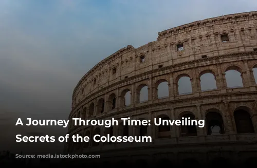 A Journey Through Time: Unveiling the Secrets of the Colosseum