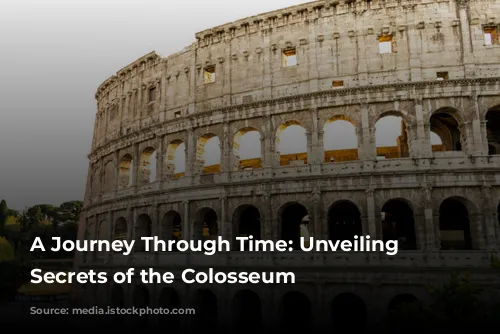 A Journey Through Time: Unveiling the Secrets of the Colosseum