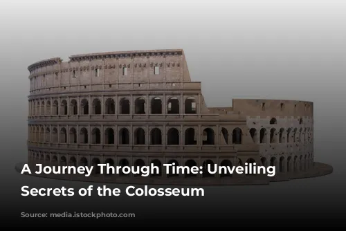 A Journey Through Time: Unveiling the Secrets of the Colosseum