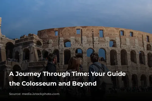 A Journey Through Time: Your Guide to the Colosseum and Beyond