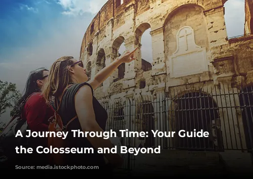 A Journey Through Time: Your Guide to the Colosseum and Beyond