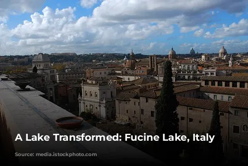 A Lake Transformed: Fucine Lake, Italy