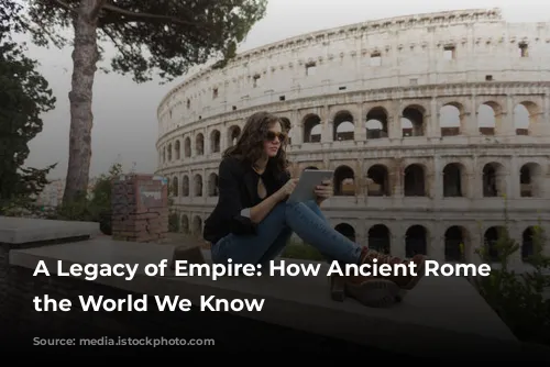 A Legacy of Empire: How Ancient Rome Shaped the World We Know