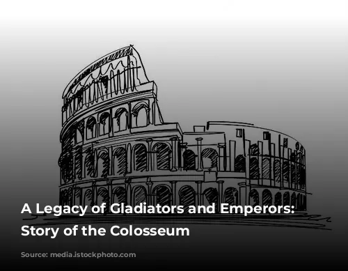 A Legacy of Gladiators and Emperors: The Story of the Colosseum