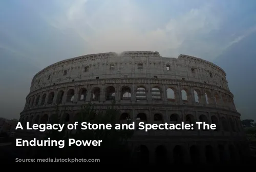 A Legacy of Stone and Spectacle: The Colosseum's Enduring Power