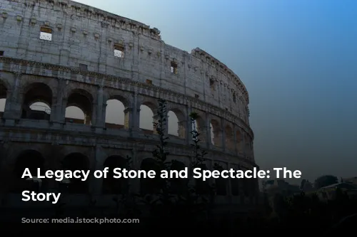 A Legacy of Stone and Spectacle: The Colosseum's Story