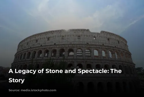 A Legacy of Stone and Spectacle: The Colosseum's Story