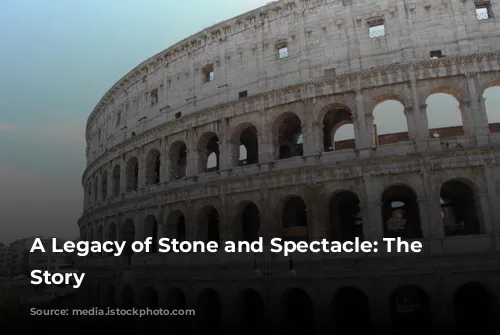 A Legacy of Stone and Spectacle: The Colosseum's Story