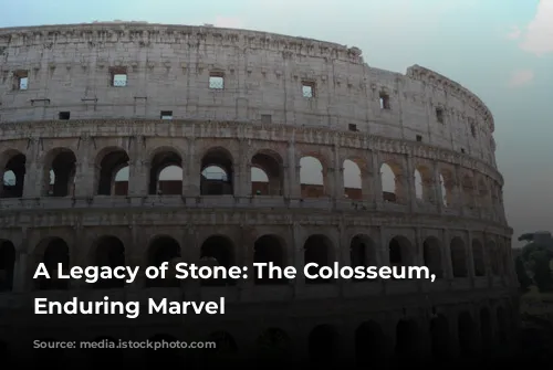 A Legacy of Stone: The Colosseum, Rome's Enduring Marvel