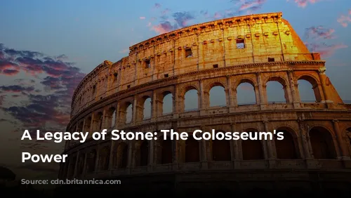 A Legacy of Stone: The Colosseum's Enduring Power