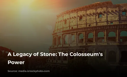 A Legacy of Stone: The Colosseum's Enduring Power