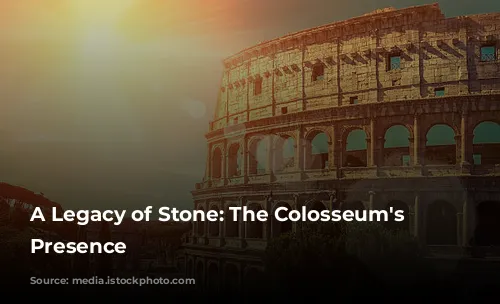 A Legacy of Stone: The Colosseum's Enduring Presence