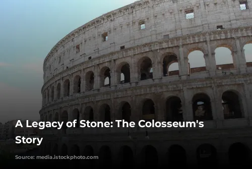 A Legacy of Stone: The Colosseum's Enduring Story