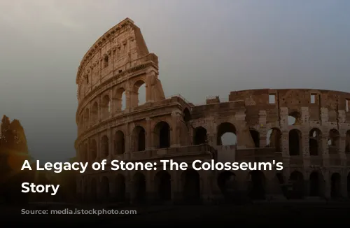 A Legacy of Stone: The Colosseum's Enduring Story