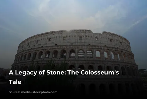 A Legacy of Stone: The Colosseum's Enduring Tale