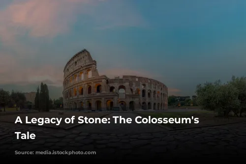 A Legacy of Stone: The Colosseum's Enduring Tale