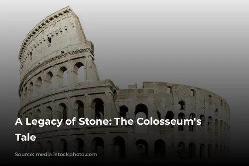 A Legacy of Stone: The Colosseum's Enduring Tale