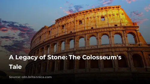 A Legacy of Stone: The Colosseum's Enduring Tale