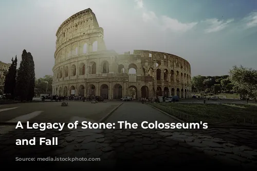 A Legacy of Stone: The Colosseum's Rise and Fall