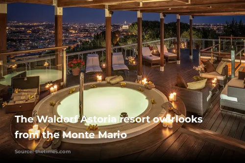 The Waldorf Astoria resort overlooks Rome from the Monte Mario