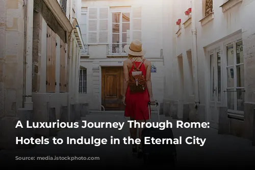 A Luxurious Journey Through Rome: Five Hotels to Indulge in the Eternal City