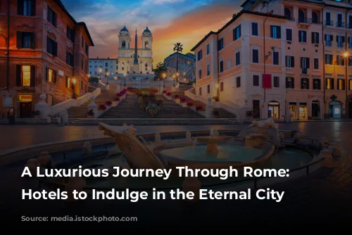 A Luxurious Journey Through Rome: Five Hotels to Indulge in the Eternal City