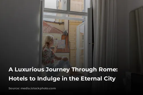 A Luxurious Journey Through Rome: Five Hotels to Indulge in the Eternal City