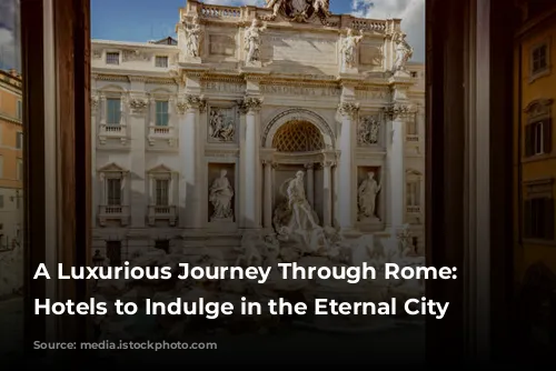 A Luxurious Journey Through Rome: Five Hotels to Indulge in the Eternal City