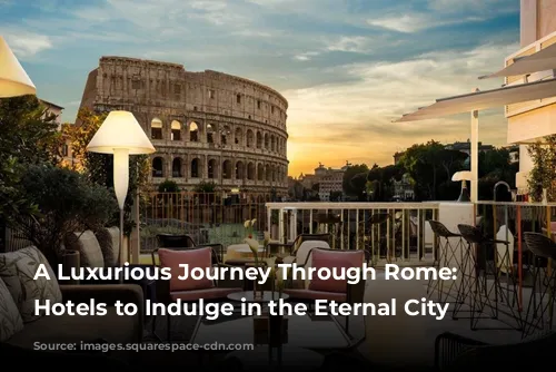 A Luxurious Journey Through Rome: Five Hotels to Indulge in the Eternal City