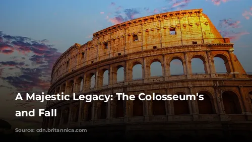 A Majestic Legacy: The Colosseum's Rise and Fall