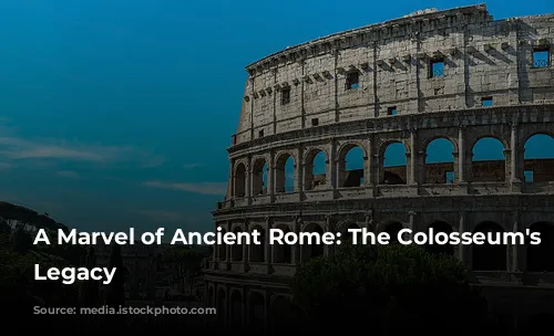 A Marvel of Ancient Rome: The Colosseum's Enduring Legacy