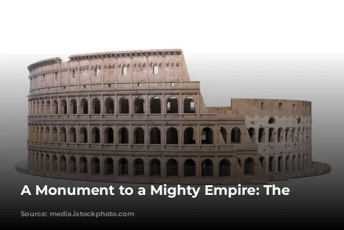 A Monument to a Mighty Empire: The Colosseum