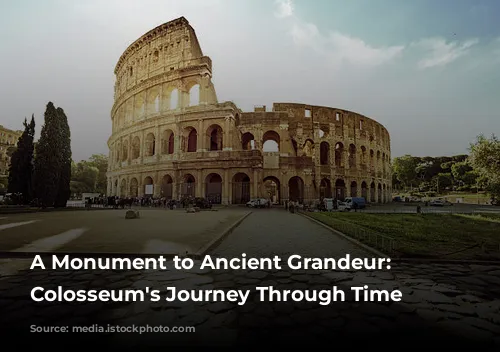 A Monument to Ancient Grandeur: The Colosseum's Journey Through Time