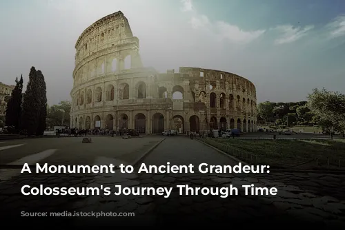 A Monument to Ancient Grandeur: The Colosseum's Journey Through Time