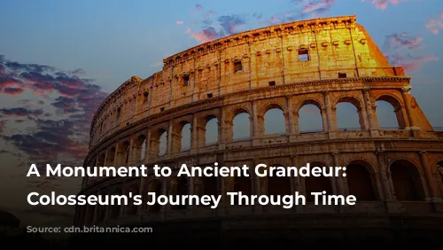 A Monument to Ancient Grandeur: The Colosseum's Journey Through Time