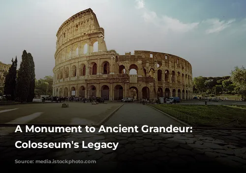 A Monument to Ancient Grandeur: The Colosseum's Legacy