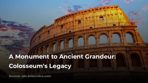 A Monument to Ancient Grandeur: The Colosseum's Legacy